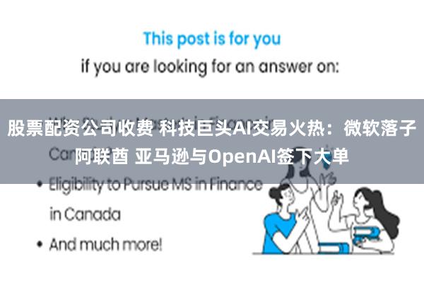 股票配资公司收费 科技巨头AI交易火热：微软落子阿联酋 亚马逊与OpenAI签下大单